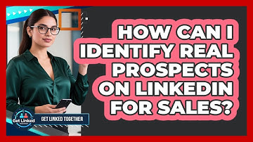 How Can I Identify Real Prospects On LinkedIn For Sales? - Get Linked Together