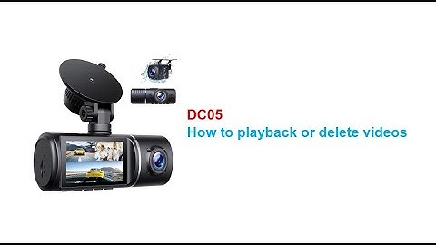 DC05 Dash Cam: How to playback or delete videos