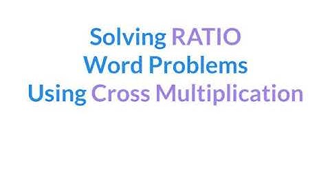 Cross Multiplication in Ratio Word problems