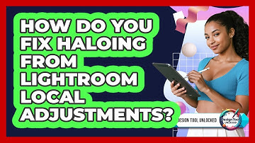 How Do You Fix Haloing From Lightroom Local Adjustments? - Design Tool Unlocked