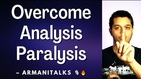 4 Ways on How to Cure Analysis Paralysis & Overthinking