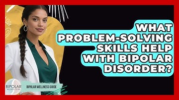 What Problem-solving Skills Help With Bipolar Disorder? - Bipolar Wellness Guide