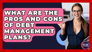 What Are the Pros and Cons of Debt Management Plans? - Get Rid Of Guide