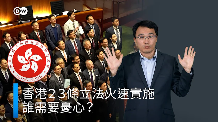 香港23条立法火速实施，谁需要忧心？| DW一看你就懂 - 天天要闻