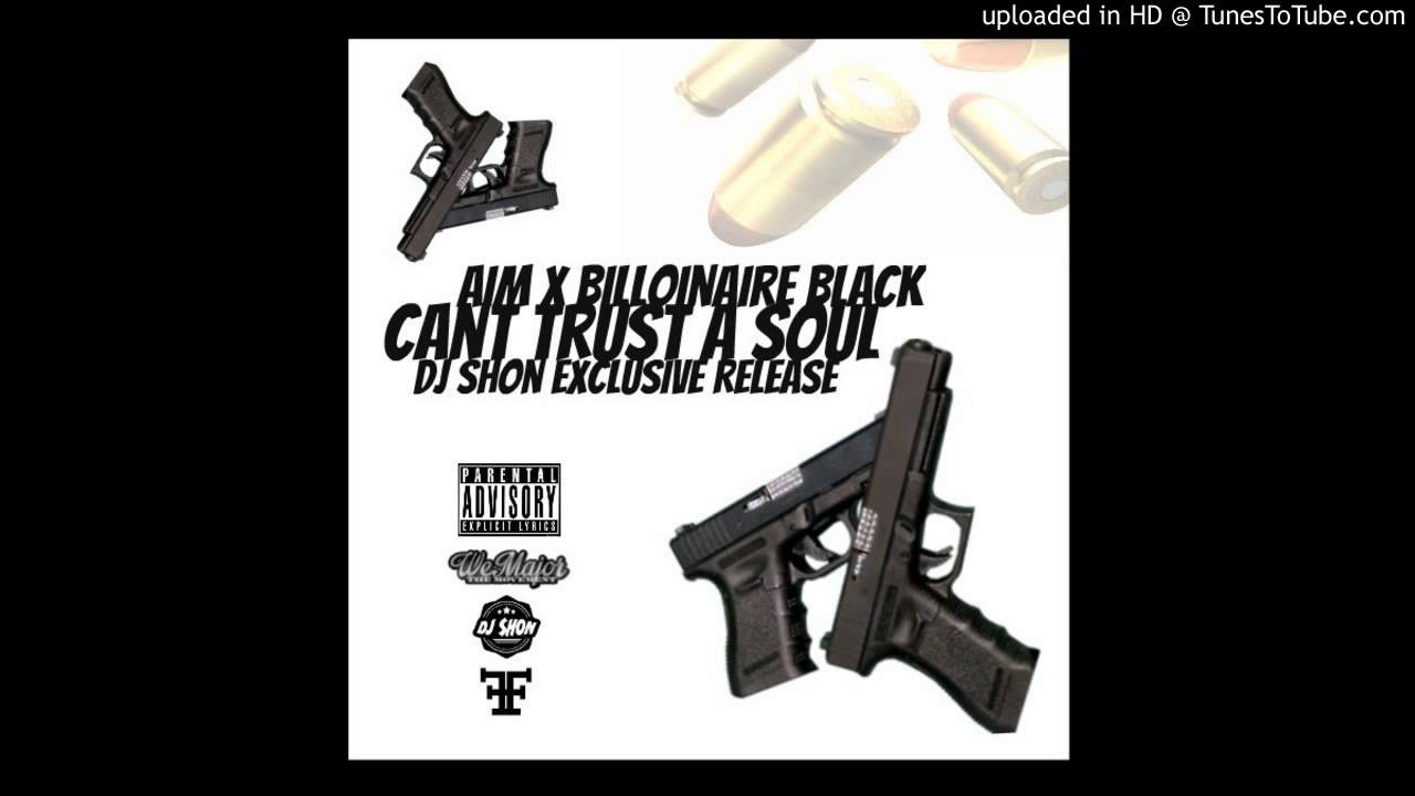 Watch Aim x Billionaire Black - Cant Trust A Soul on YouTube Watch Aim x Billionaire Black - Cant Trust A Soul on YouTube