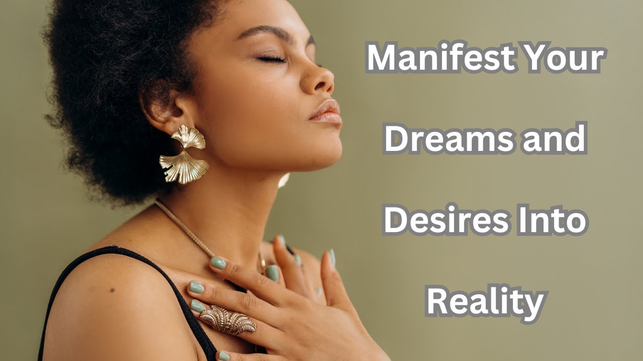 Manifest Your Dreams and Desires Into Reality - YouTube