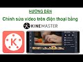 Hướng dẫn chỉnh sửa video trên điện thoại bằng KineMaster từ A đến Z