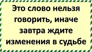 Это слово нельзя говорить, иначе завтра ждите изменения в судьбе