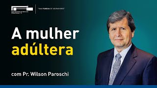 A mulher adúltera com Pr.  Wilson Paroschi