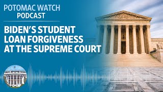 Biden's Student Loan Forgiveness at the Supreme Court | Potomac Watch Podcast: WSJ Opinion