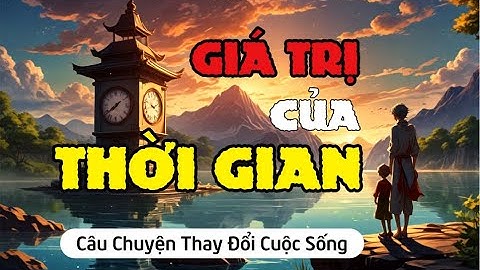 GIÁ TRỊ CỦA THỜI GIAN - Một Câu Chuyện Đầy Cảm Hứng Thay Đổi Cuộc Sống