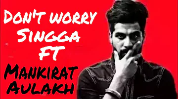 Don't worry [Full song] Singga ft Mankirat Aulakh | Latest songs 2018