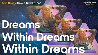 Ram Dass: Dreams, Within Dreams, Within Dreams – Here and Now Podcast Ep. 247
