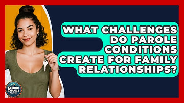What Challenges Do Parole Conditions Create For Family Relationships? - Second Chance Journey