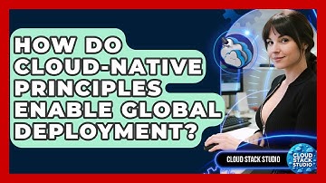 How Do Cloud-native Principles Enable Global Deployment? - Cloud Stack Studio