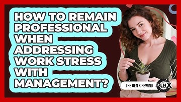 How To Remain Professional When Addressing Work Stress With Management?