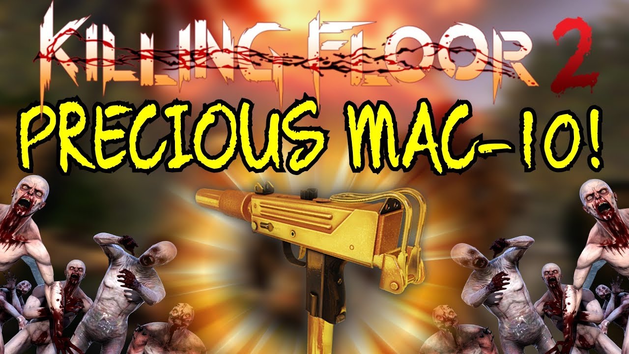 Killing Floor 2 Playing With The Precious Mac 10 Is It Good Looking Or Nah Youtube