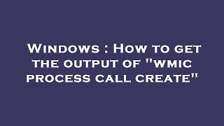 Windows : How to get the output of "wmic process call create"