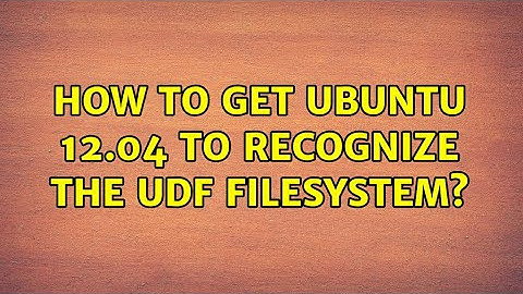 How to get Ubuntu 12.04 to recognize the UDF filesystem?
