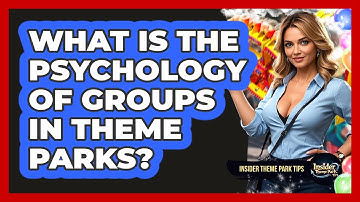 What Is The Psychology Of Groups In Theme Parks? - Insider Theme Park Tips