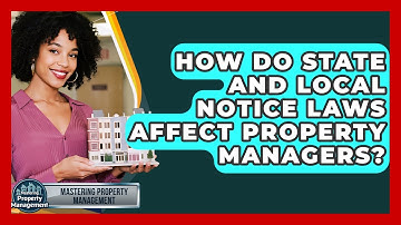 How Do State And Local Notice Laws Affect Property Managers? - Mastering Property Management