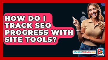 How Do I Track SEO Progress With Site Tools? - SearchEnginesHub.com