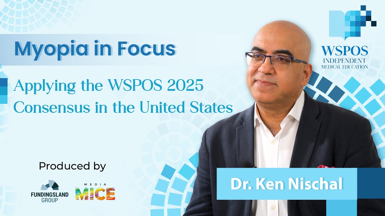 Myopia in Focus: Dr. Ken Nischal on Applying the WSPOS 2025 Consensus in the United States