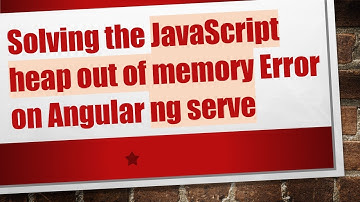 Solving the JavaScript heap out of memory Error on Angular ng serve