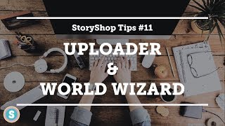 StoryShop Tips #11: Uploader and World Wizard