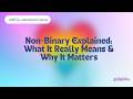 Non-Binary Explained: What It Really Means &amp; Why It Matters