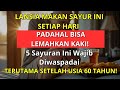 Lansia Sering Merasa Kaki Lemas & Sulit Berdiri? 5 Sayuran Ini Bisa Memperparah ondisinya!