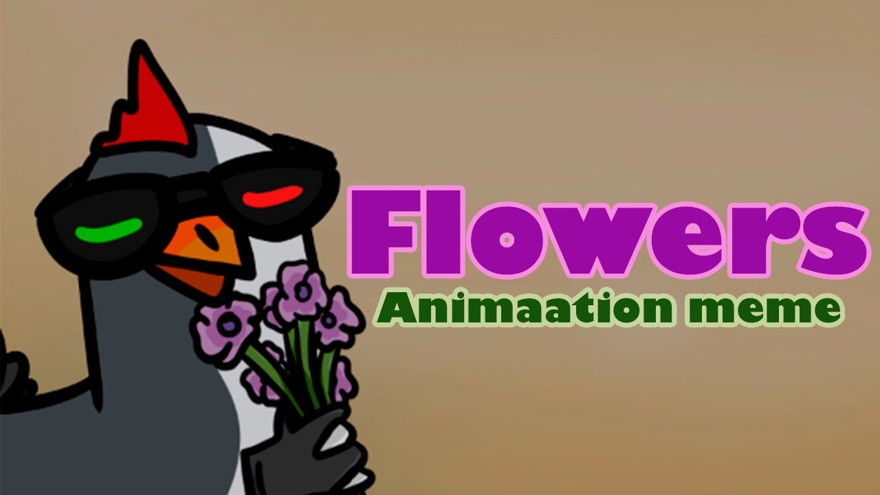 FLOWERS (Animation meme) YouTube