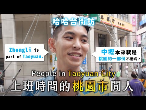 [ENG]《哈哈台地區的街訪》上班時間的「桃園市」閒人！People in Taoyuan City, Taiwan. 中壢是不是桃園的一部份？🎤｜哈哈台