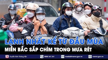 Mưa rét căm căm, Bắc Bộ đón không khí lạnh mạnh nhất kể từ đầu mùa, miền núi rét đậm dưới 10 độ C