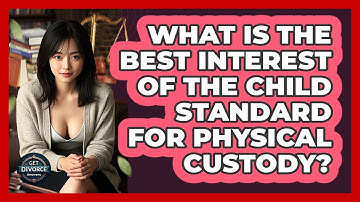 What Is The Best Interest Of The Child Standard For Physical Custody? - Get Divorce Answers