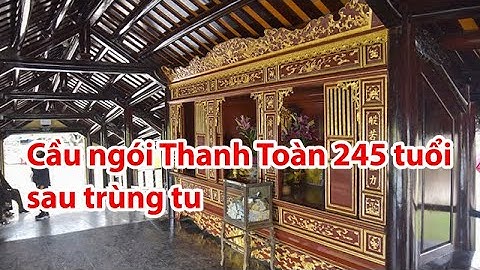 Cầu ngói Thanh Toàn 245 tuổi sau trùng tu - PLO