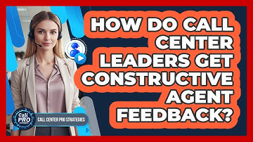 How Do Call Center Leaders Get Constructive Agent Feedback?