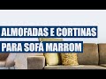 ALMOFADAS E CORTINAS QUE COMBINAM COM SOFÁ MARROM