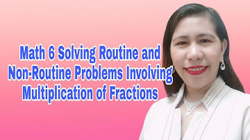 Math 6 Solving Routine and Non-Routine Problems Involving Multiplication of Fractions