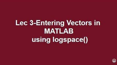 Lec 3-Entering Vectors in MATLAB using logspace()