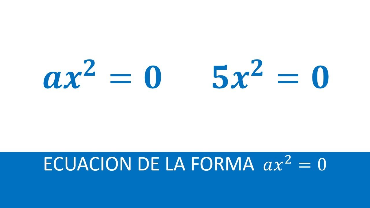 ECUACIÓN DE LA FORMA ax2=0