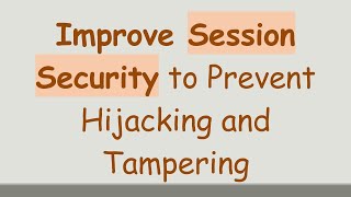 Improve Session Security to Prevent Hijacking and Tampering