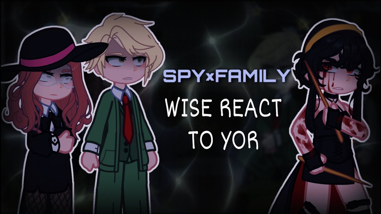 WISE React to YOR // Gacha React // Spy x Family 
