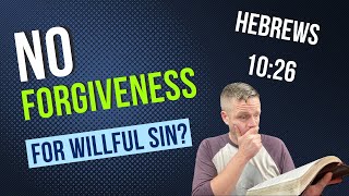 Does The Bible Teach That Willful Sin Is Not Forgivable?