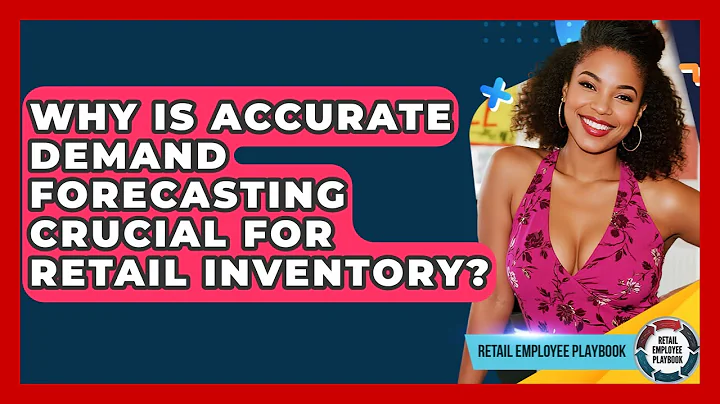 Why Is Accurate Demand Forecasting Crucial For Retail Inventory? - Retail Employee Playbook
