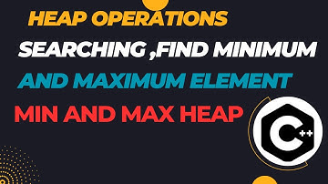 How to Perform Searching  || Find Minimum and Maximum Element in Heap