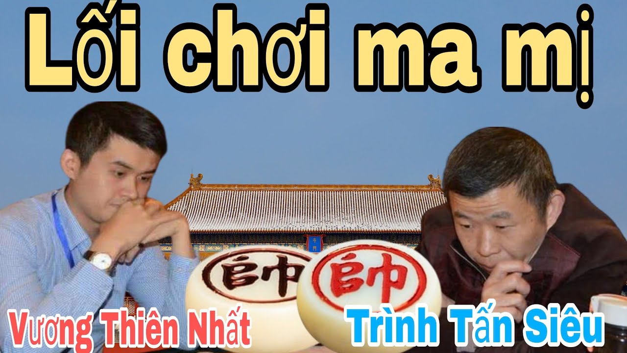 Cờ tướng đỉnh cao của Trung Quốc giữa Vương Thiên Nhất vs Trình Tấn Siêu