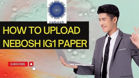 How to upload NEBOSH IG1 paper.