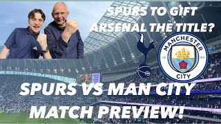 SPURS TO GIFT ARSENAL THE TITLE? SPURS VS MAN CITY MATCH PREVIEW