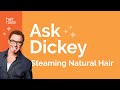 Ask Dickey! E15: Steaming Natural Hair